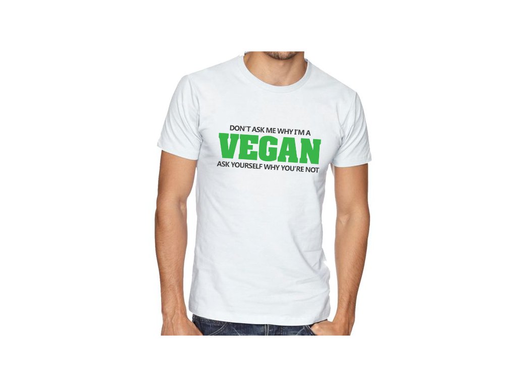 Pánske vegánske tričko - Nepýtaj sa prečo som vegán